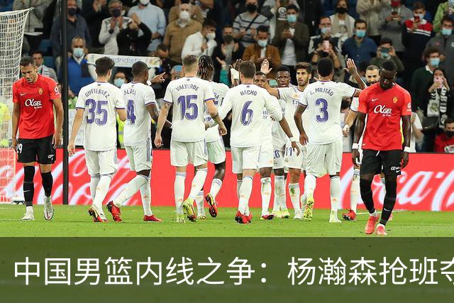 中国男篮内线之争：杨瀚森抢班夺权，徐昕焦泊乔延续宿命之战